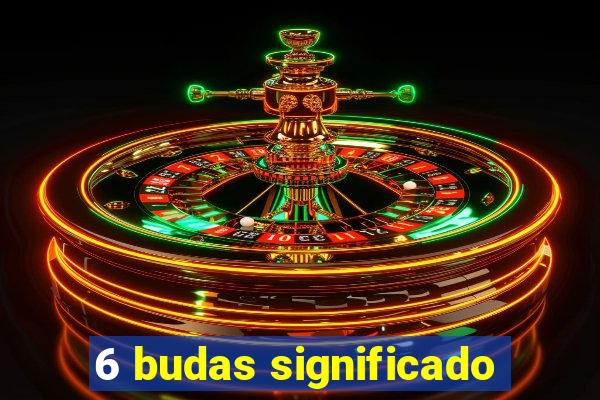 6 budas significado